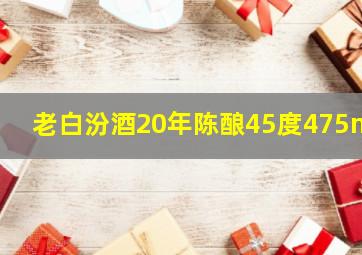 老白汾酒20年陈酿45度475ml