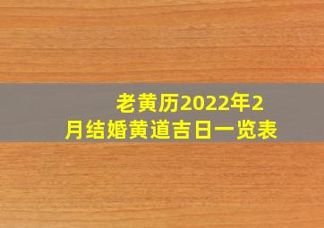 老黄历2022年2月结婚黄道吉日一览表