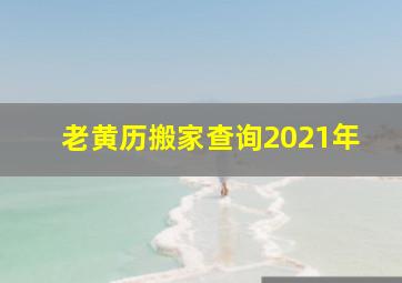 老黄历搬家查询2021年