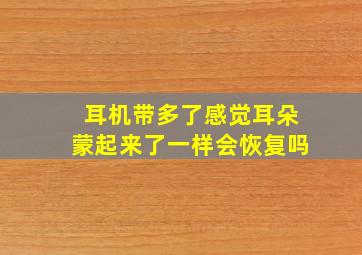 耳机带多了感觉耳朵蒙起来了一样会恢复吗