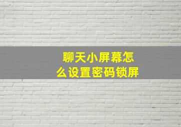 聊天小屏幕怎么设置密码锁屏