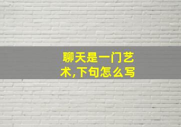 聊天是一门艺术,下句怎么写