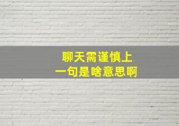 聊天需谨慎上一句是啥意思啊