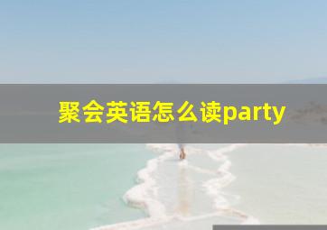 聚会英语怎么读party