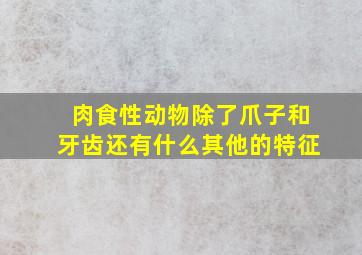 肉食性动物除了爪子和牙齿还有什么其他的特征