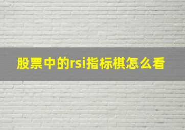 股票中的rsi指标棋怎么看