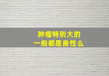 肿瘤特别大的一般都是良性么