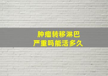 肿瘤转移淋巴严重吗能活多久