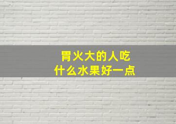 胃火大的人吃什么水果好一点