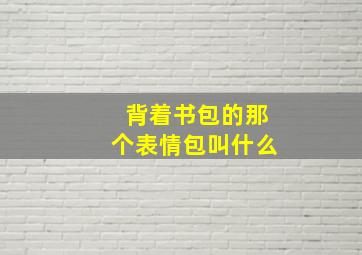 背着书包的那个表情包叫什么