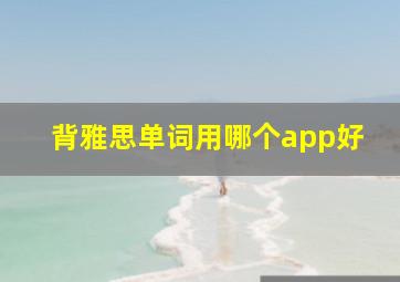 背雅思单词用哪个app好