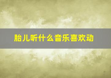 胎儿听什么音乐喜欢动