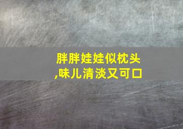 胖胖娃娃似枕头,味儿清淡又可口