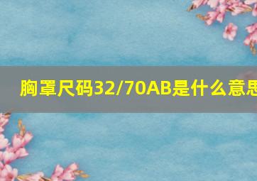 胸罩尺码32/70AB是什么意思