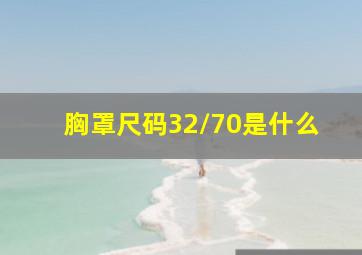 胸罩尺码32/70是什么