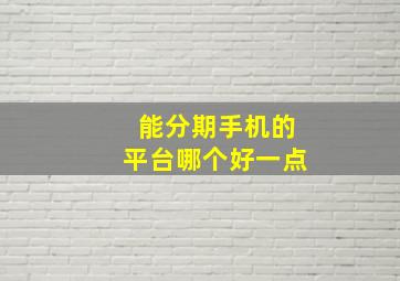 能分期手机的平台哪个好一点