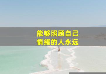 能够照顾自己情绪的人永远