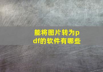 能将图片转为pdf的软件有哪些