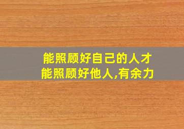 能照顾好自己的人才能照顾好他人,有余力