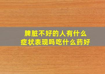 脾脏不好的人有什么症状表现吗吃什么药好