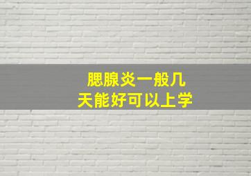 腮腺炎一般几天能好可以上学