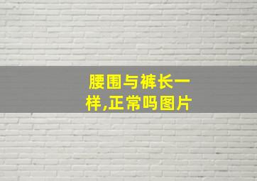 腰围与裤长一样,正常吗图片