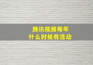 腾讯视频每年什么时候有活动