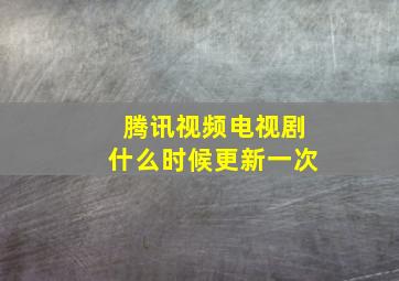 腾讯视频电视剧什么时候更新一次