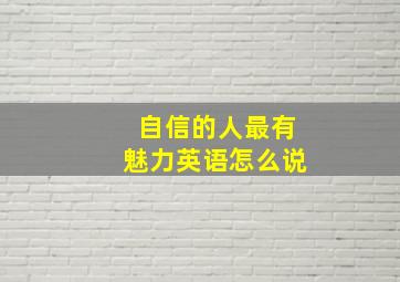 自信的人最有魅力英语怎么说