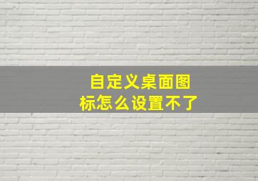 自定义桌面图标怎么设置不了