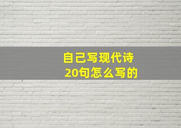 自己写现代诗20句怎么写的