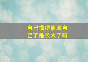 自己懂得照顾自己了是长大了吗