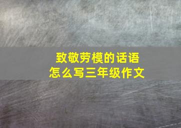 致敬劳模的话语怎么写三年级作文