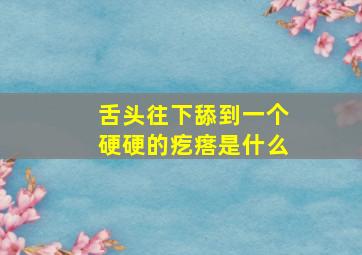 舌头往下舔到一个硬硬的疙瘩是什么