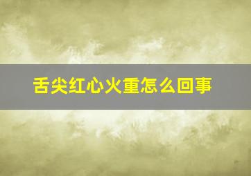 舌尖红心火重怎么回事