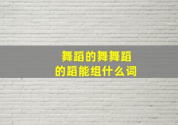 舞蹈的舞舞蹈的蹈能组什么词