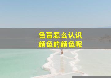 色盲怎么认识颜色的颜色呢