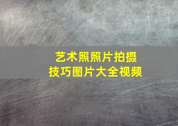 艺术照照片拍摄技巧图片大全视频