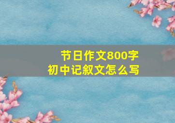 节日作文800字初中记叙文怎么写