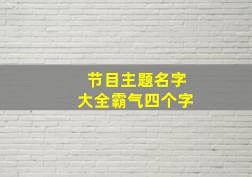 节目主题名字大全霸气四个字