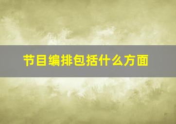 节目编排包括什么方面