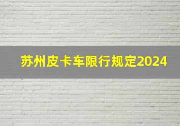 苏州皮卡车限行规定2024