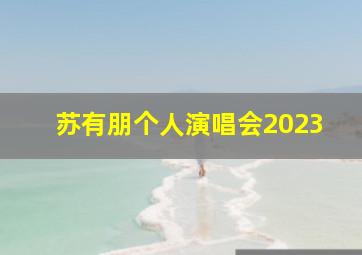 苏有朋个人演唱会2023