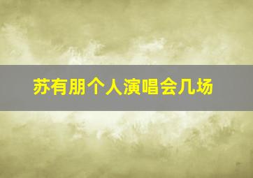 苏有朋个人演唱会几场