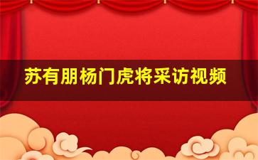 苏有朋杨门虎将采访视频