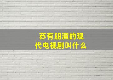 苏有朋演的现代电视剧叫什么