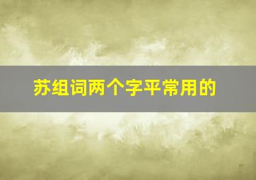 苏组词两个字平常用的