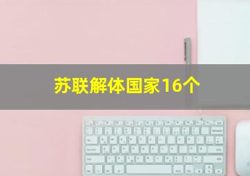 苏联解体国家16个