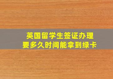 英国留学生签证办理要多久时间能拿到绿卡