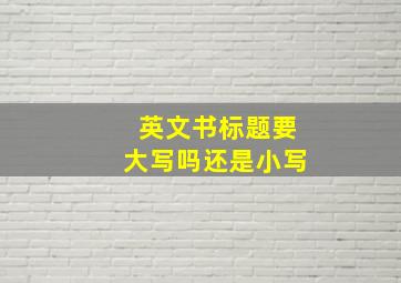 英文书标题要大写吗还是小写